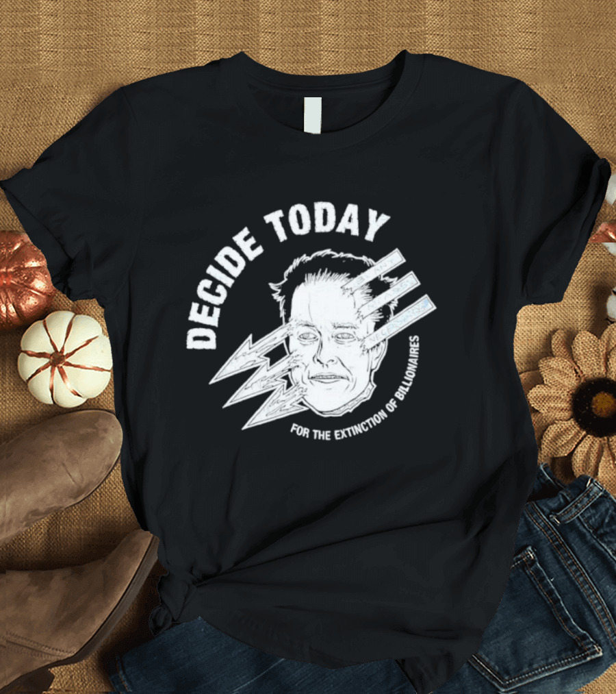 Decide Today For The Extinction Of Billionaires T-Shirt