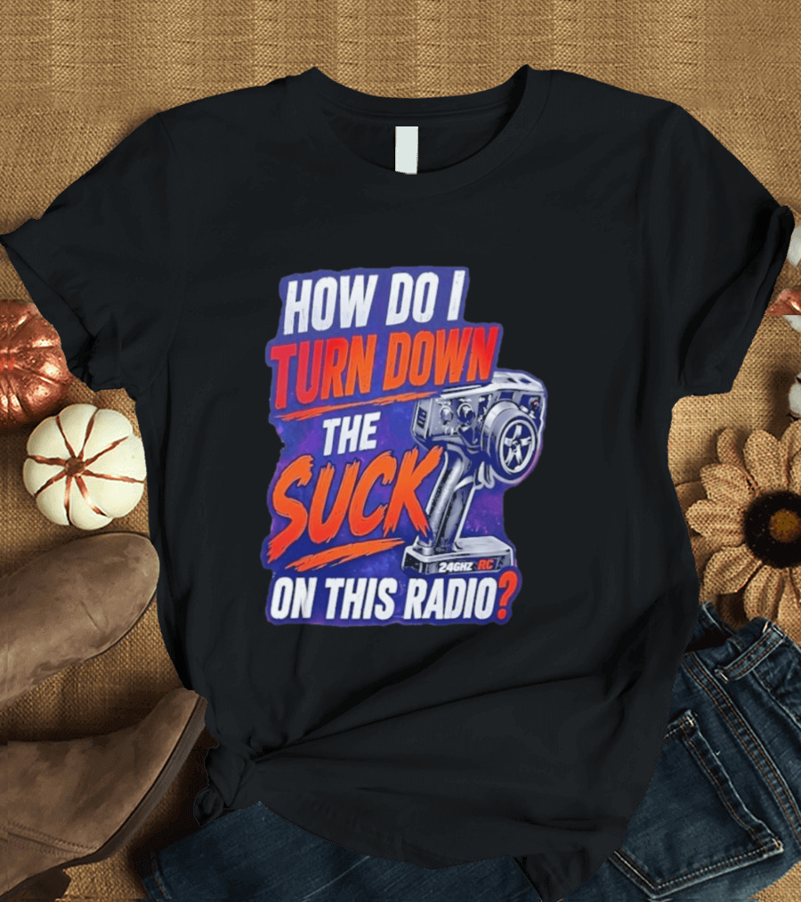 How Do I Turn Down The Suck On This 24GHz RC Radio T-Shirt