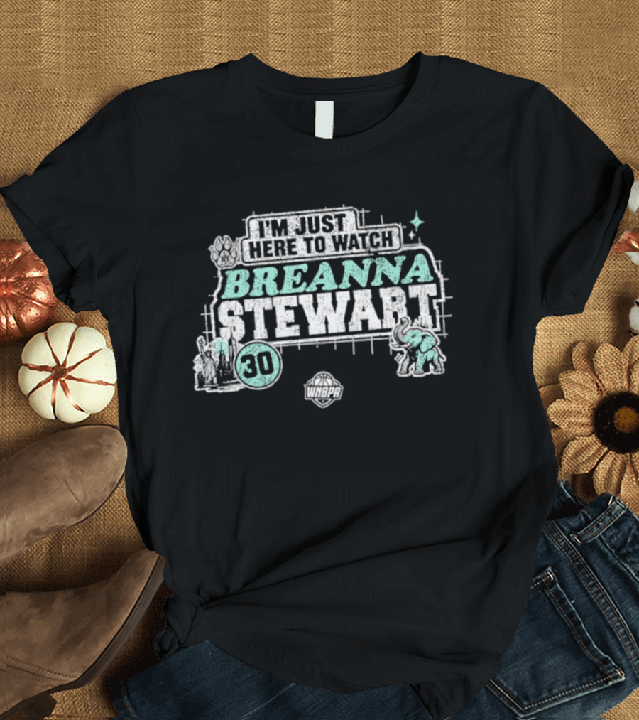 I'm Just Here To Breanna Stewart 30 New York Liberty WNBA T-Shirt