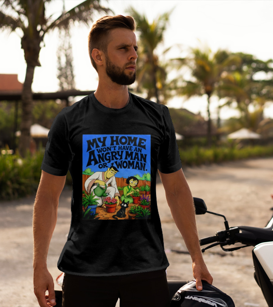 My Home Won't Have An Angry Man Or Woman Samurai Jack Gardening Scene T-Shirt