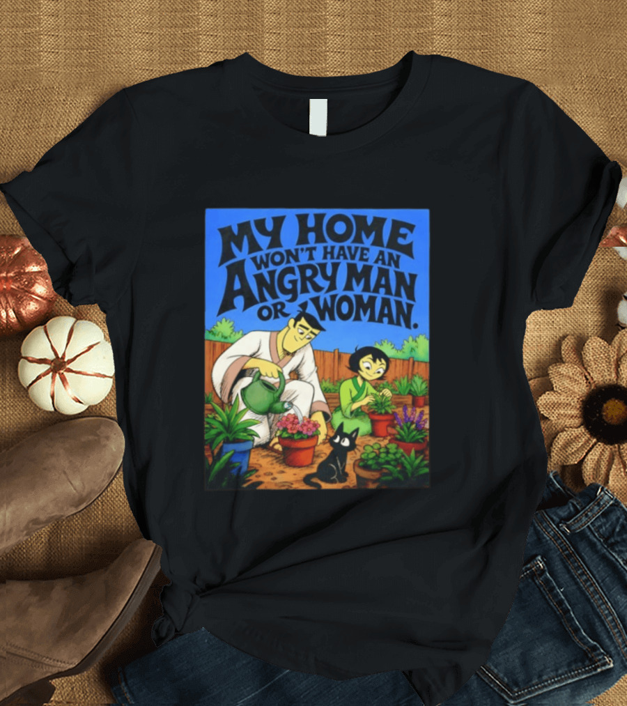 My Home Won't Have An Angry Man Or Woman Samurai Jack Gardening Scene T-Shirt