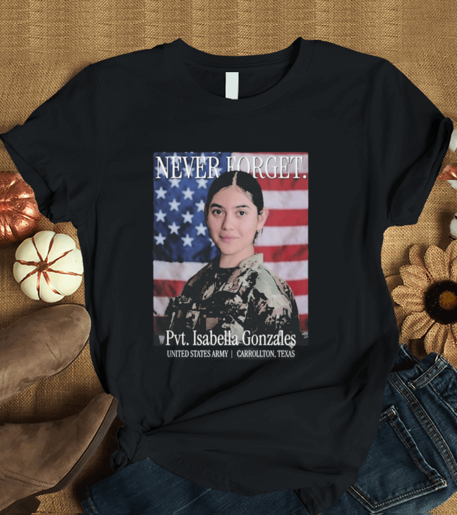 Never Forget Pvt Isabella Gonzales United States Army T-Shirt