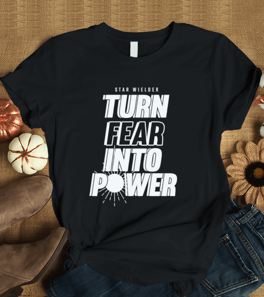 Star Wielder Turn Fear Into Power Motivation Empowerment Lighting T-Shirt