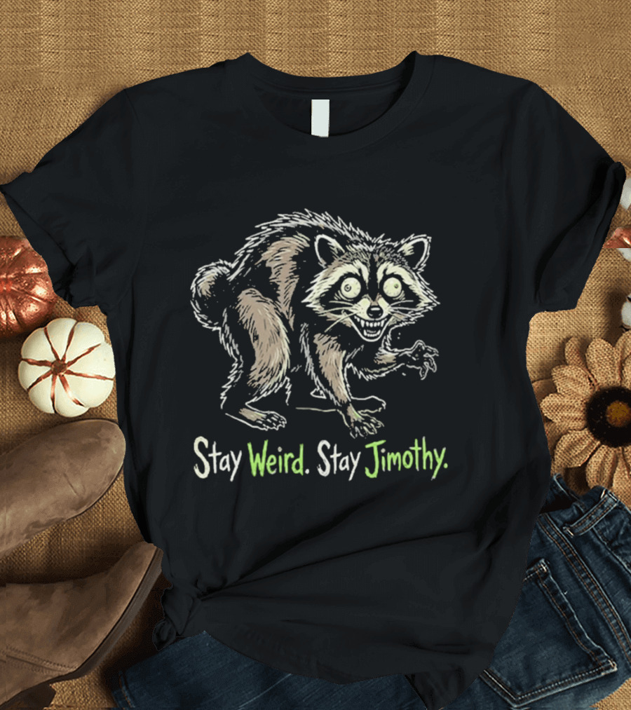 Stay Weird Stay Jimothy Raccoon T-Shirt