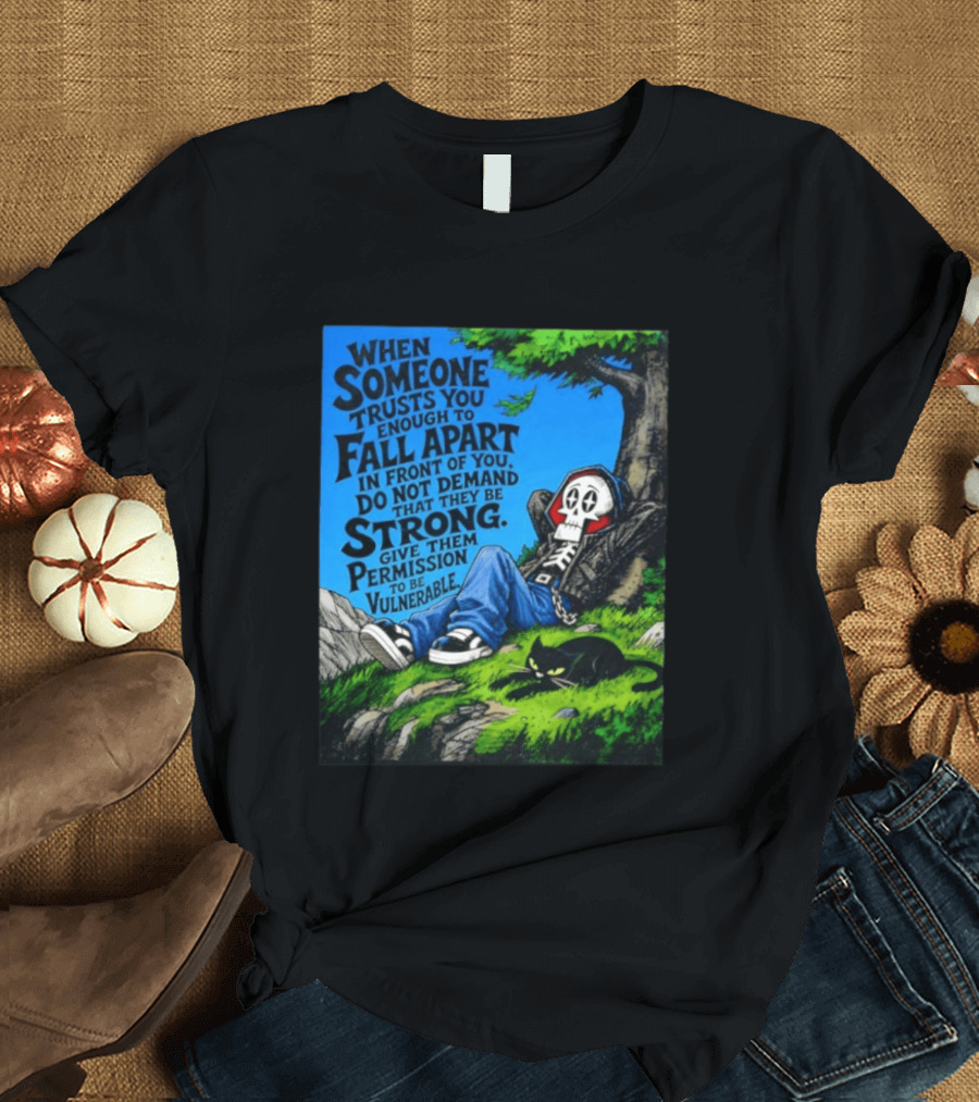 When Someone Trusts You Enough To Fall Apart Do Not Demand They Be Strong Give Them Permission To Be Vulnerable Skater Skeleton Tree Scene T-Shirt