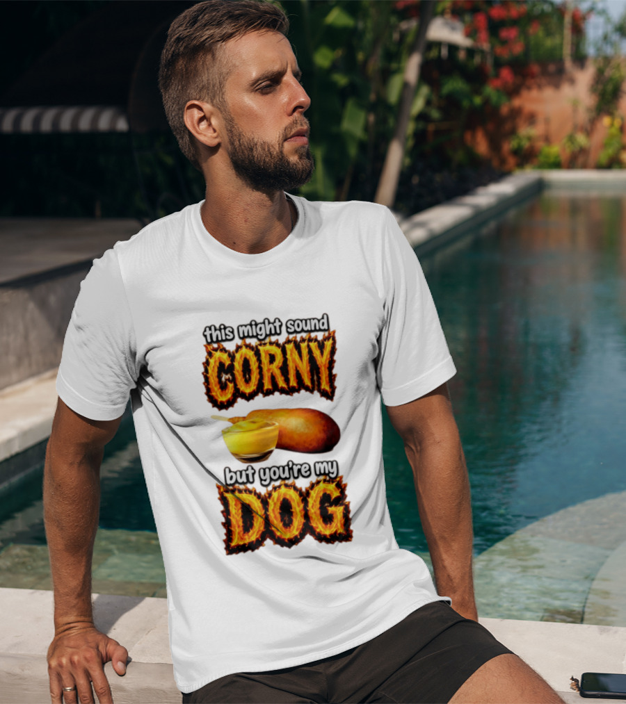 This Might Sound Corny But You're My Dog Cornbread Mustard T-Shirt