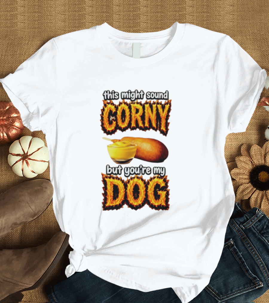 This Might Sound Corny But You're My Dog Cornbread Mustard T-Shirt