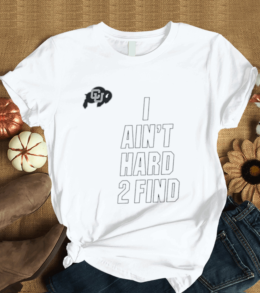 Colorado Buffaloes I Ain't Hard 2 Find Buffs T-Shirt
