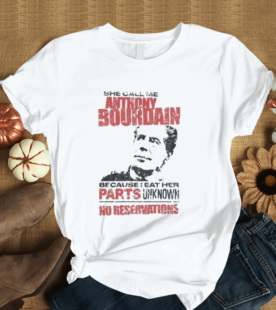 She Call Me Anthony Bourdain Parts Unknown No Reservations Distressed T-Shirt