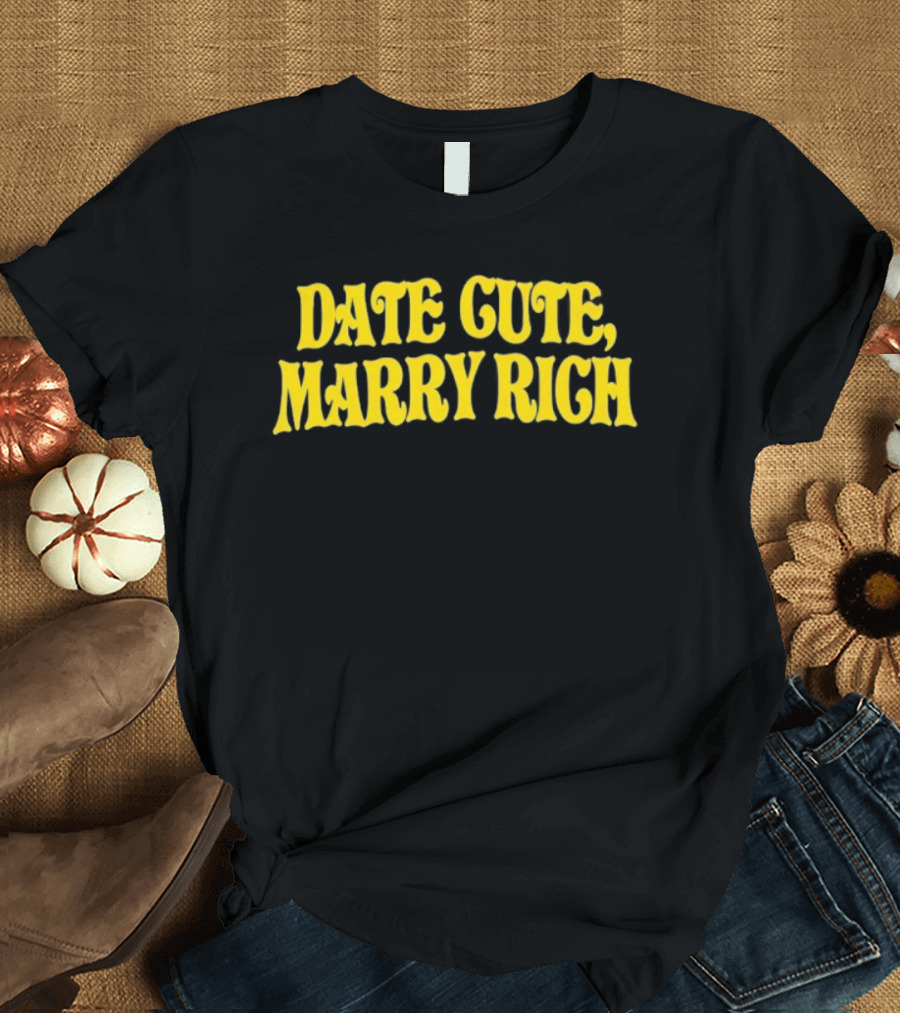 Date Cute Marry Rich Dating Advice T-Shirt