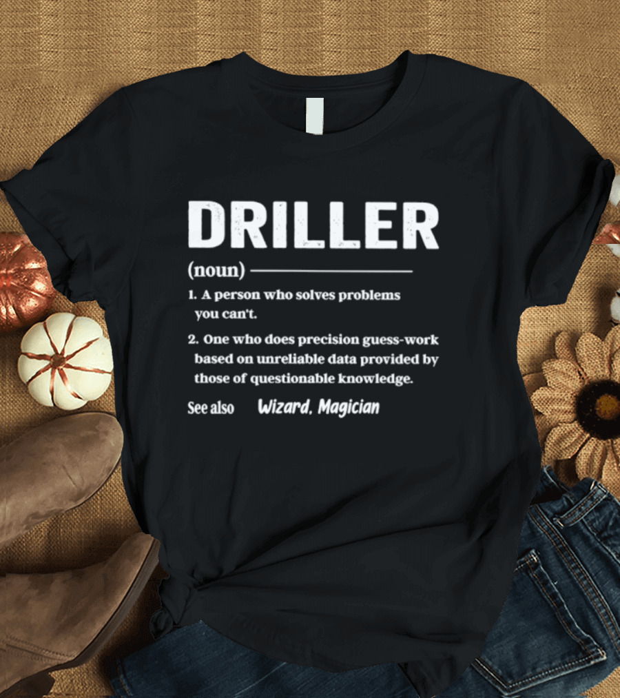 Driller Definition Noun A Person Who Solves Problems You Can't Guess Work Wizard Magician T-Shirt