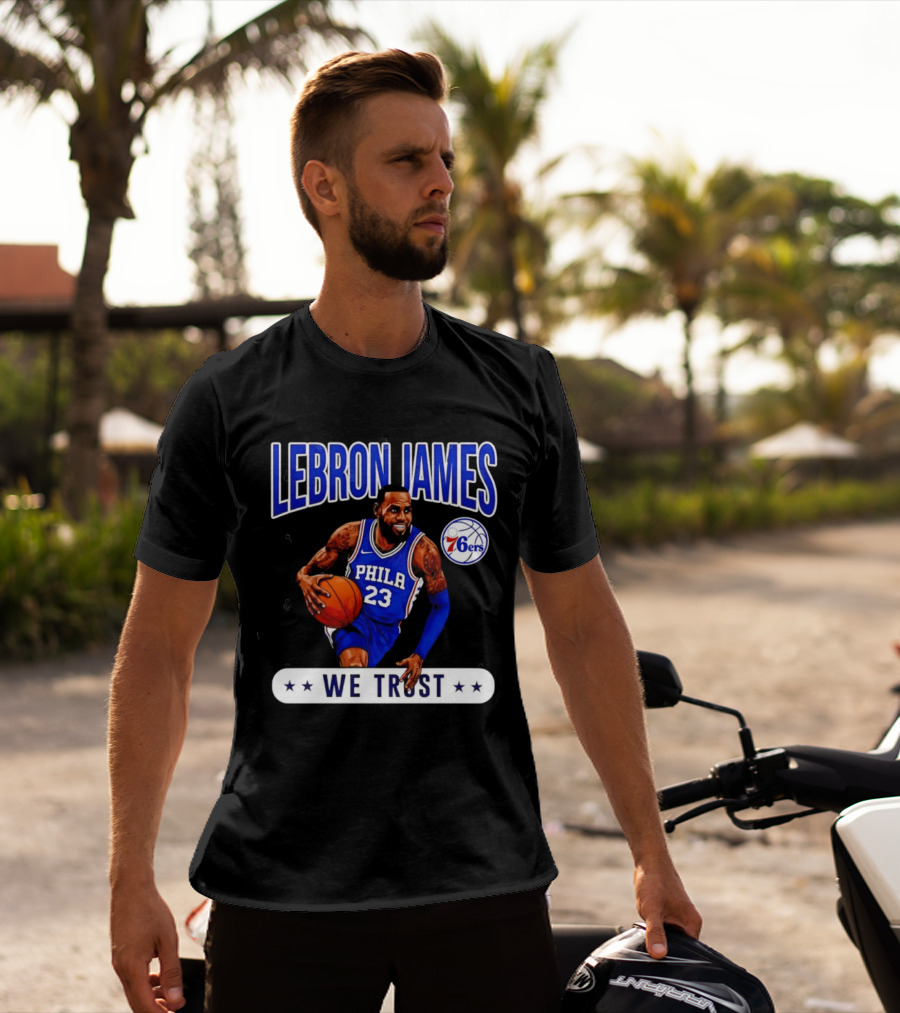 Lebron James 23 Philly 76ers We Trust T-Shirt