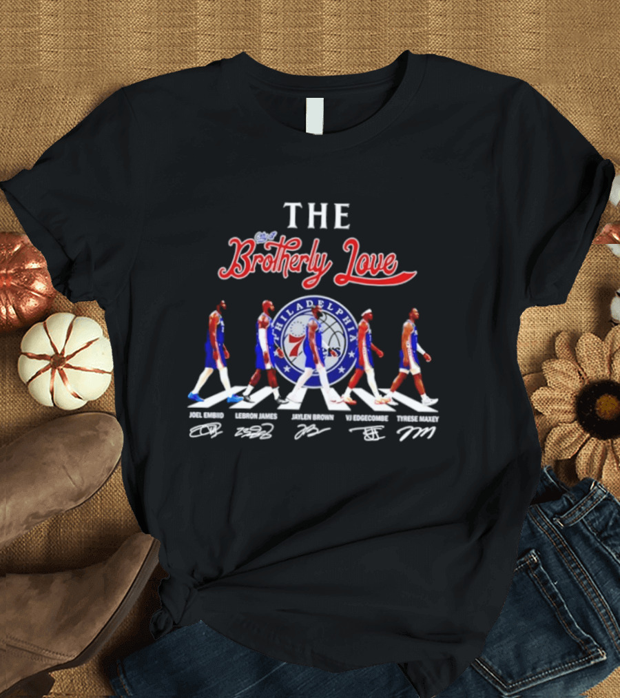 The City Of Brotherly Love Philadelphia 76ers Joel Embiid LeBron James Jaylen Brown VJ Edgecombe Tyrese Maxey Signatures T-Shirt