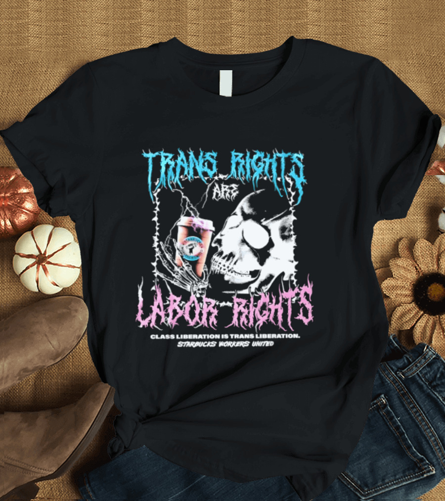 Trans Rights Are Labor Rights Class Liberation Is Trans Liberation Starbucks Workers United T-Shirt
