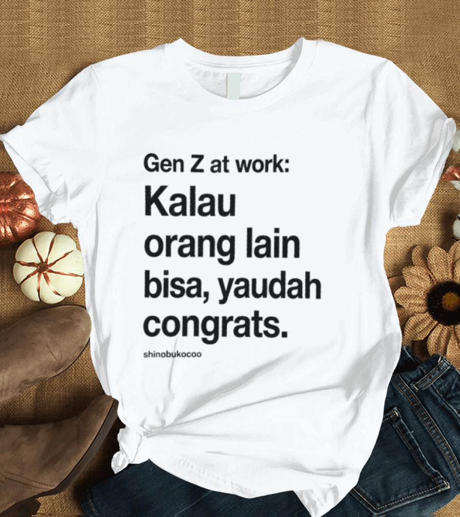 Gen Z At Work Kalau Orang Lain Bisa Yaudah Congrats Viral TikTok Trend "#kitalulussemua T-Shirt