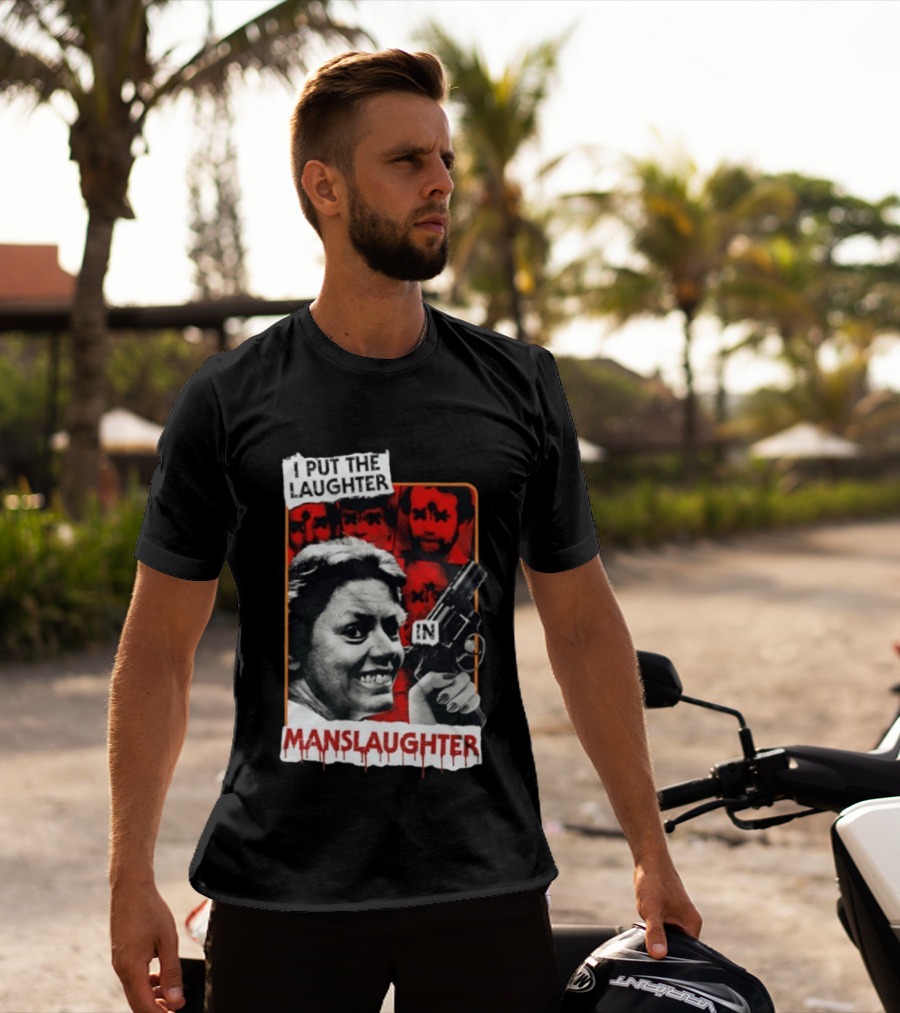 I Put The Laughter In Manslaughter Aileen Wuornos T-Shirt