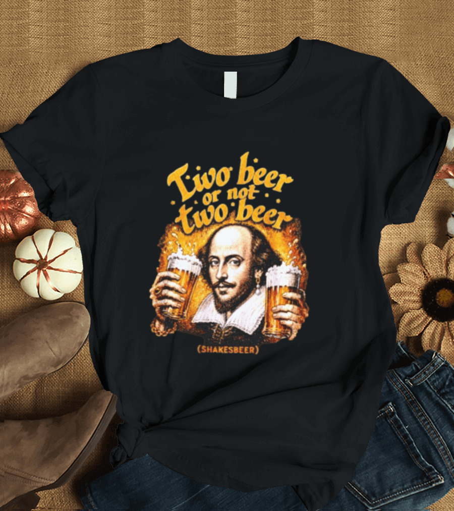 William Shakespeare Two Beer Or Not Two Beer Shakesbeer T-Shirt