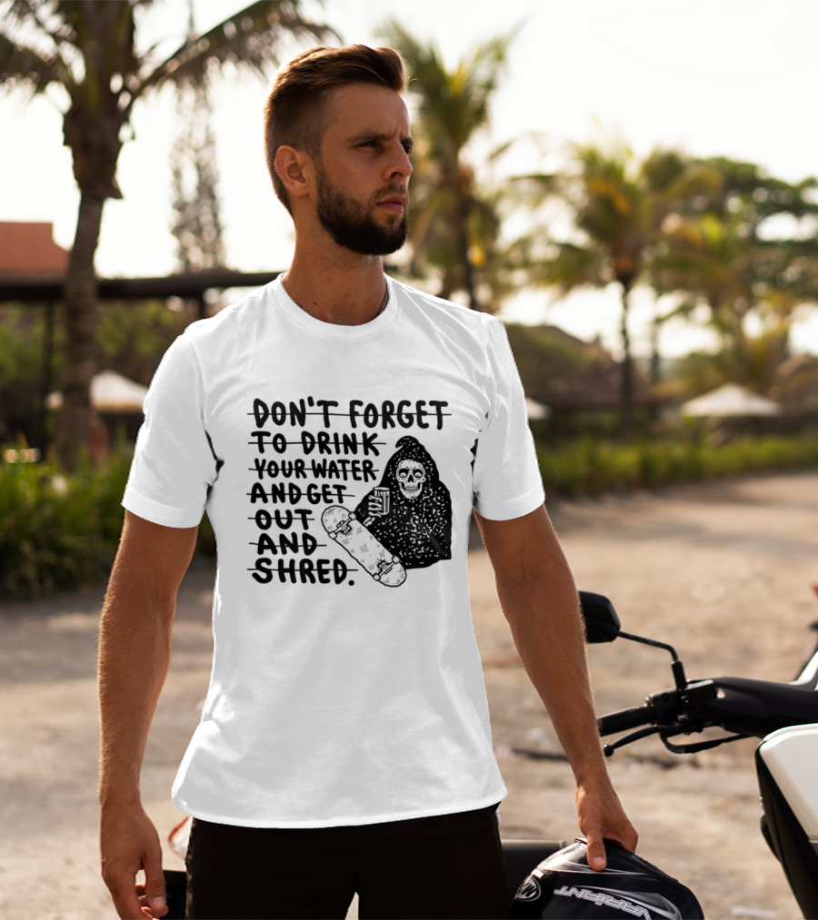 Don't Forget To Drink Your Water And Get Out And Shred Grim Reaper Skateboard T-Shirt