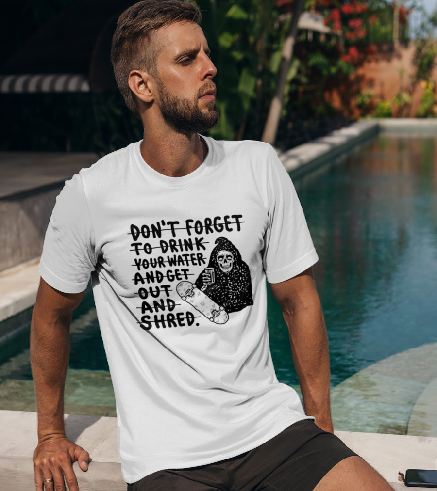 Don't Forget To Drink Your Water And Get Out And Shred Grim Reaper Skateboard T-Shirt
