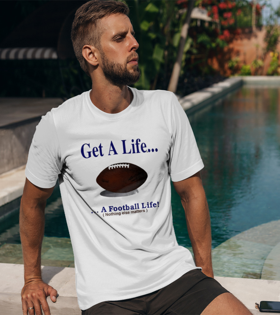 Get A Life A Football Life Nothing Else Matters T-Shirt