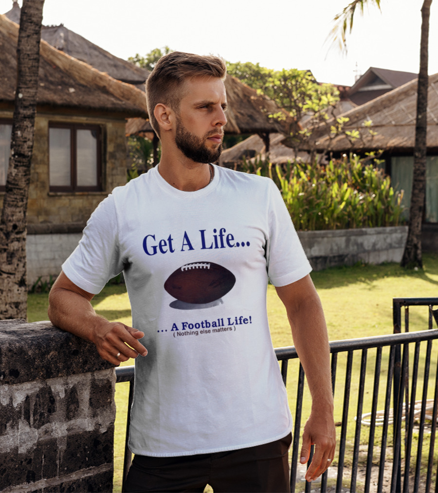 Get A Life A Football Life Nothing Else Matters T-Shirt