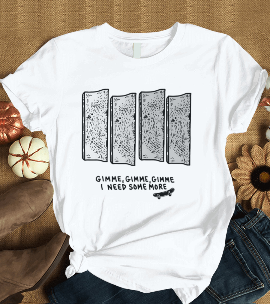 Gimme Gimme Gimme I Need Some More Skateboard Black Flag T-Shirt