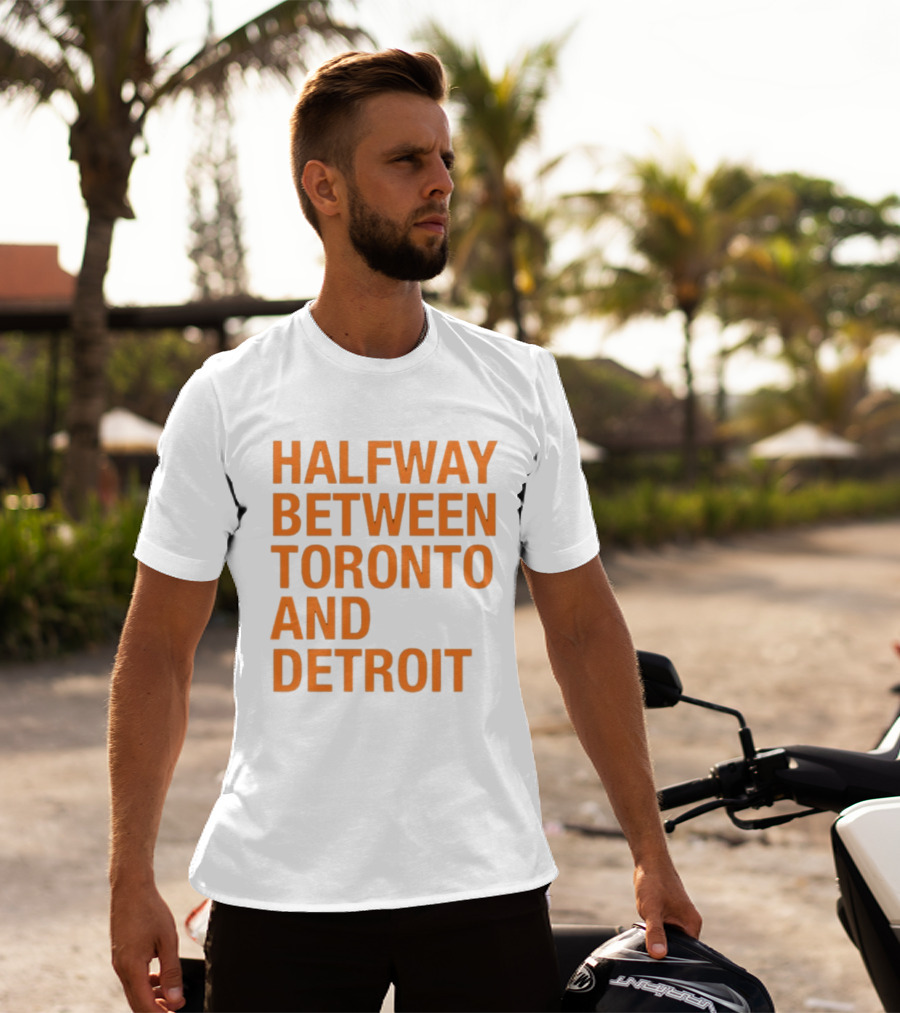 Halfway Between Toronto And Detroit T-Shirt