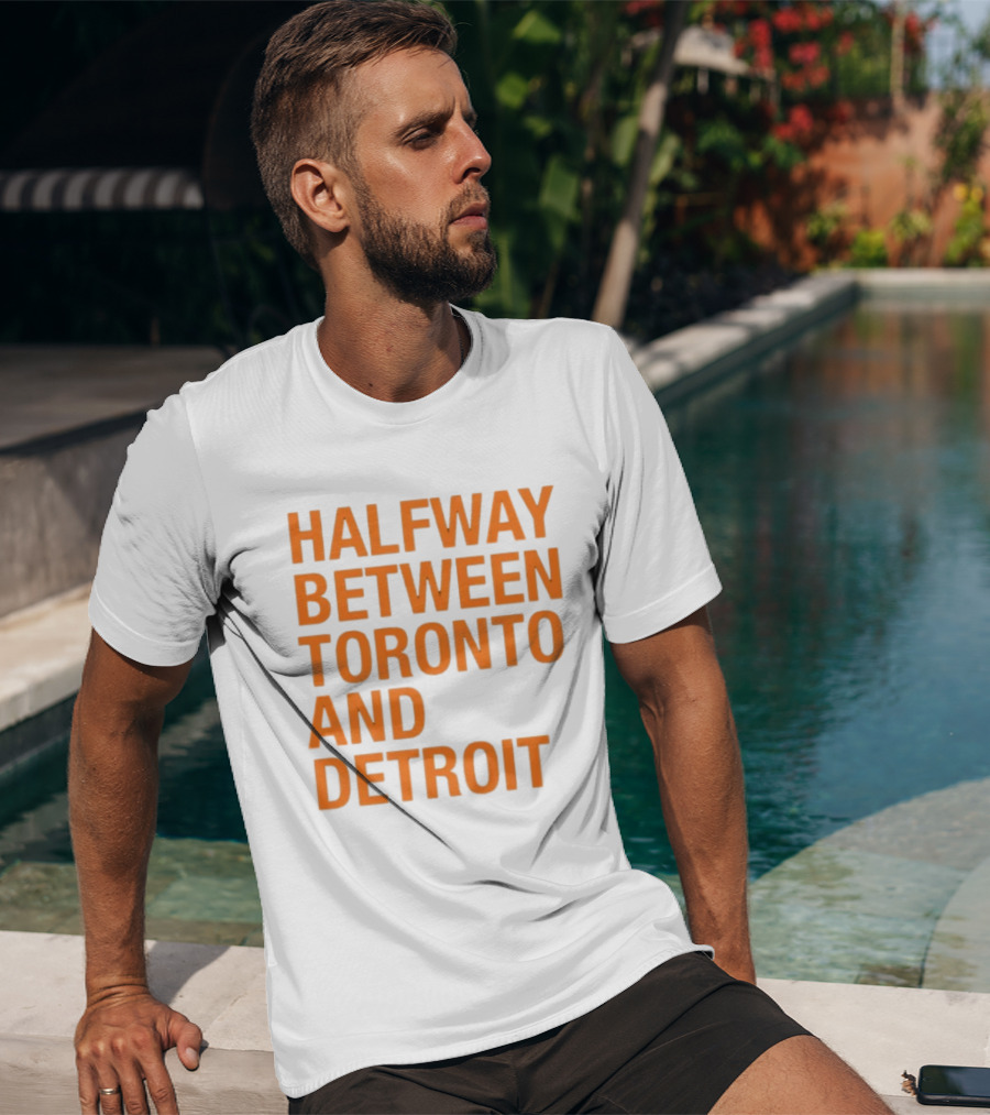 Halfway Between Toronto And Detroit T-Shirt
