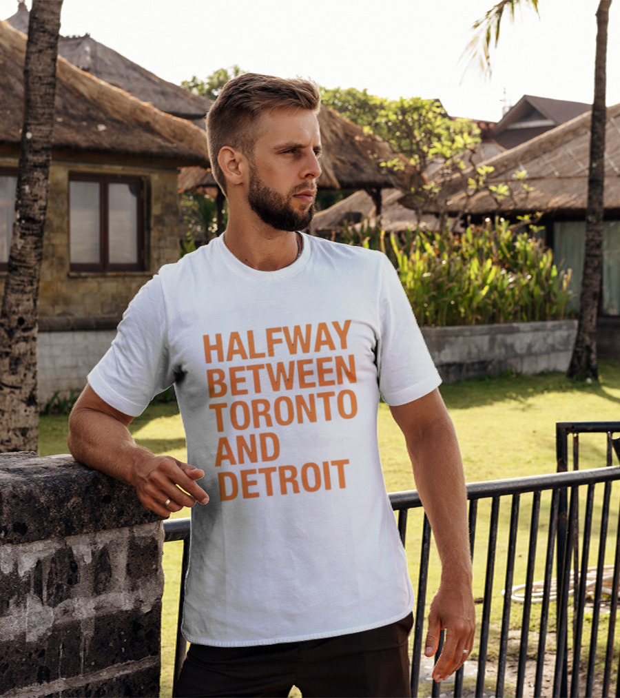 Halfway Between Toronto And Detroit T-Shirt