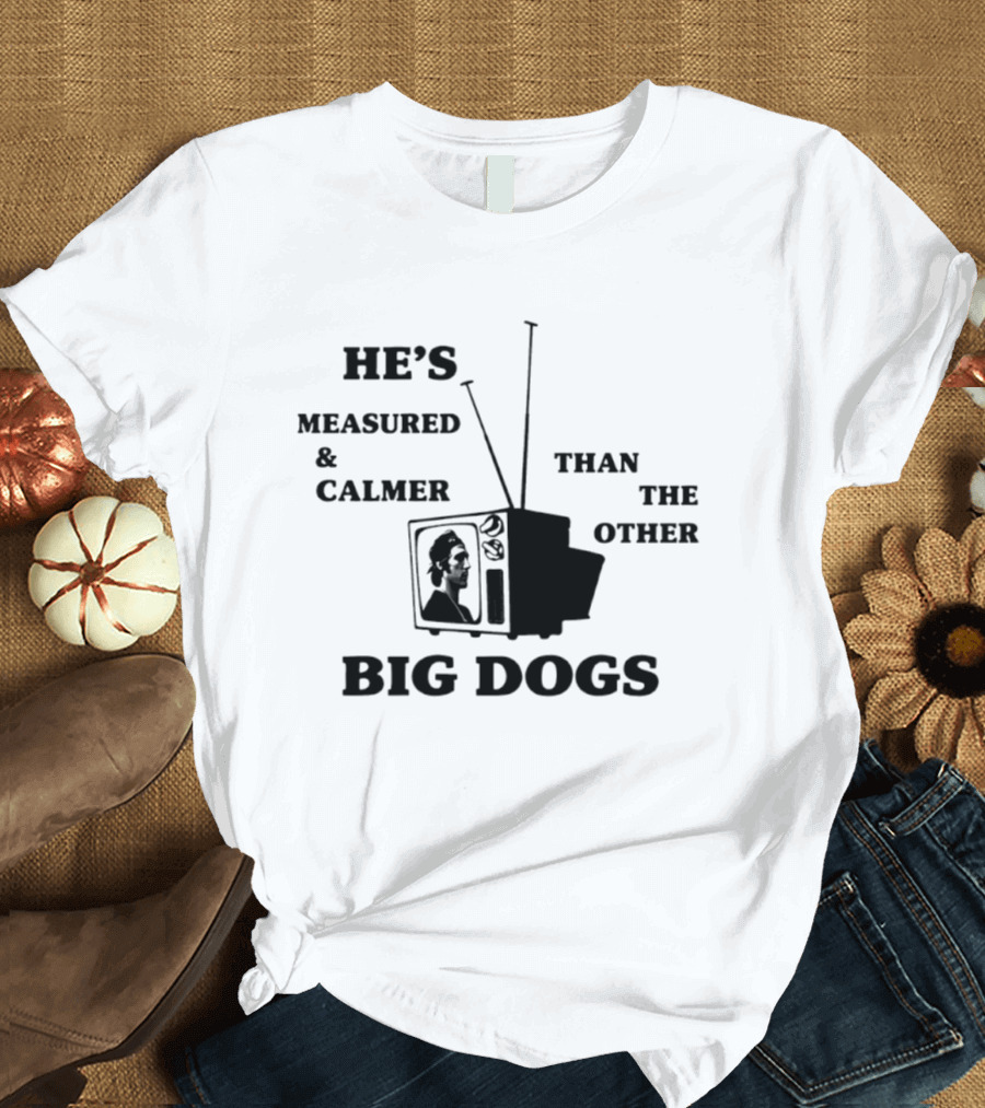 He's Measured And Calmer Than The Other Big Dogs TV Antenna T-Shirt