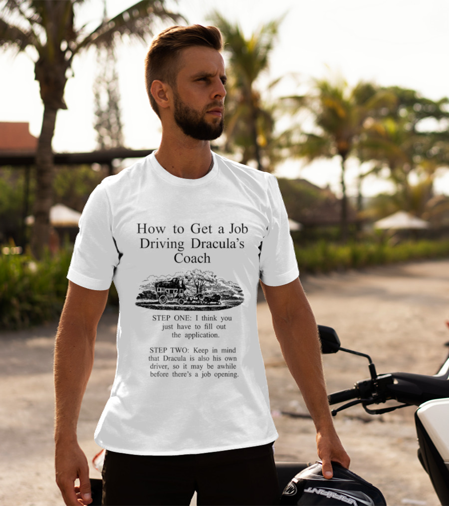 How To Get A Job Driving Dracula's Coach Step One Fill Out The Application Step Two Dracula Drives Himself T-Shirt