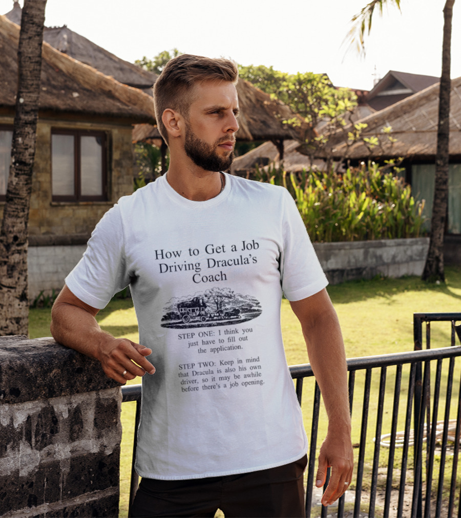 How To Get A Job Driving Dracula's Coach Step One Fill Out The Application Step Two Dracula Drives Himself T-Shirt