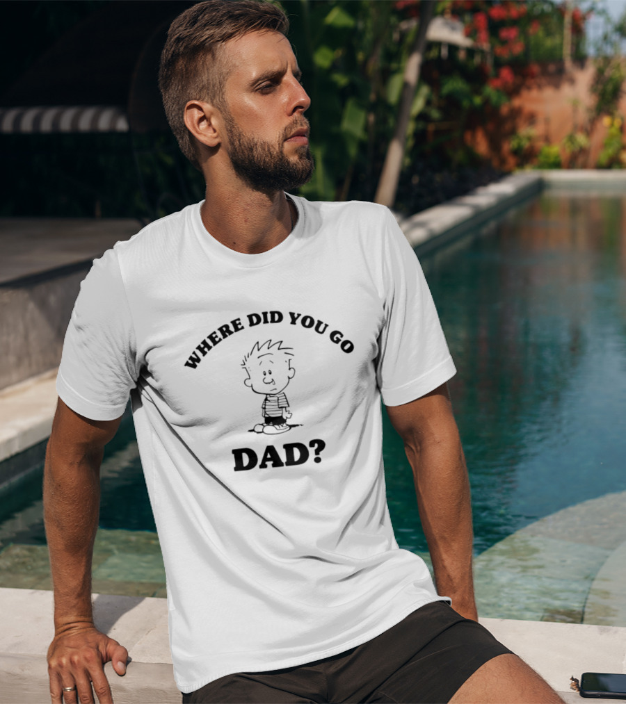 Where Did You Go Dad Calvin Comic Strip T-Shirt