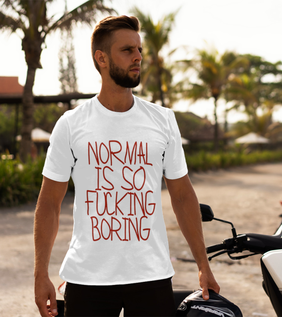 Normal Is So Fucking Boring Sarcastic T-Shirt