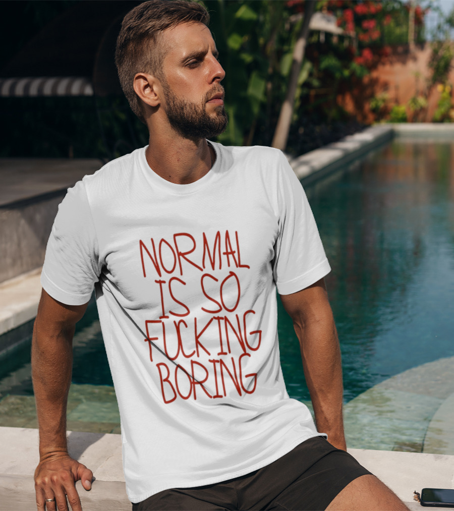Normal Is So Fucking Boring Sarcastic T-Shirt