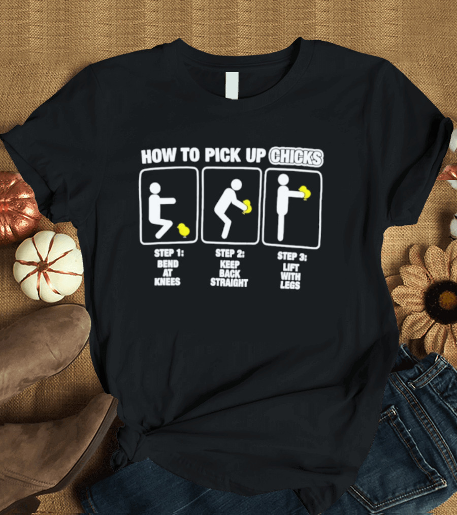 How To Pick Up Chicks Bend Knees Keep Back Straight Lift Legs Steps Fun Instructions T-Shirt