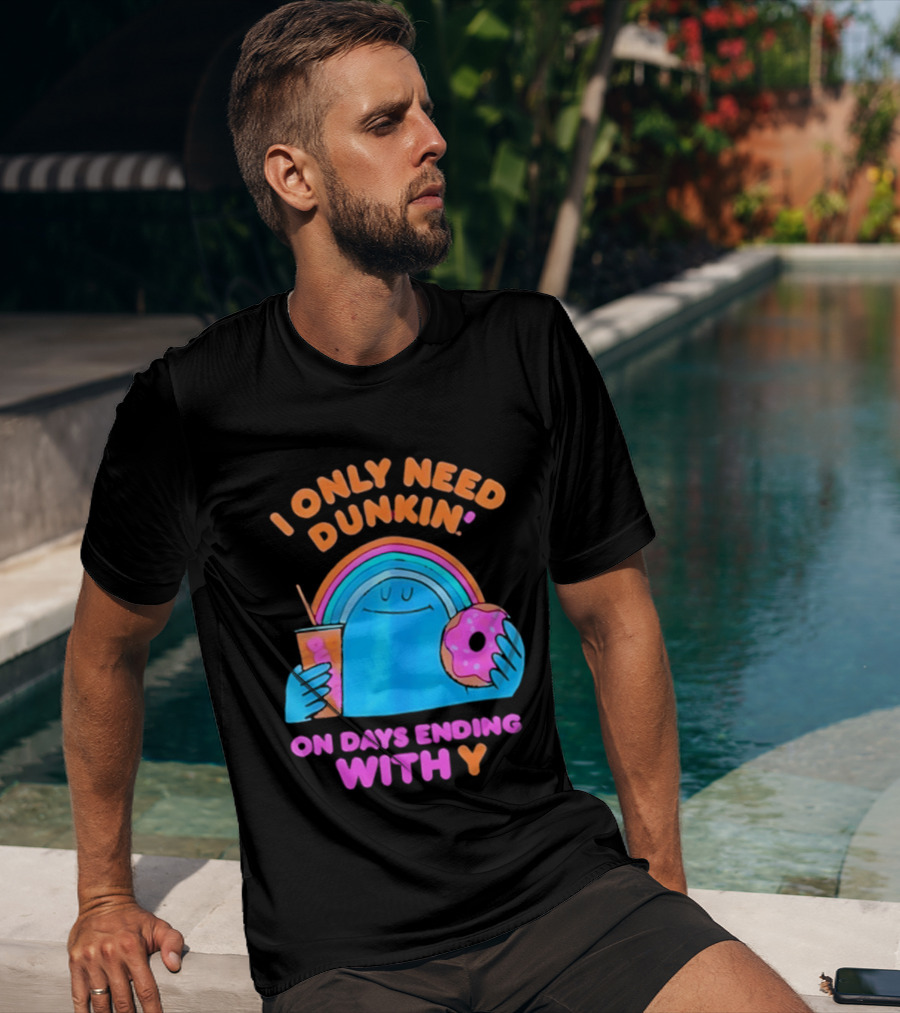 I Only Need Dunkin' Every Day With Rainbow Coffee And Donut T-Shirt