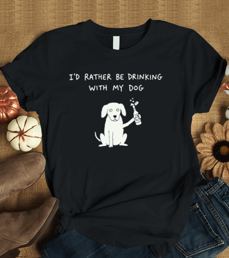 I'd Rather Be Drinking With My Dog Casual Fun Pets Lovers T-Shirt
