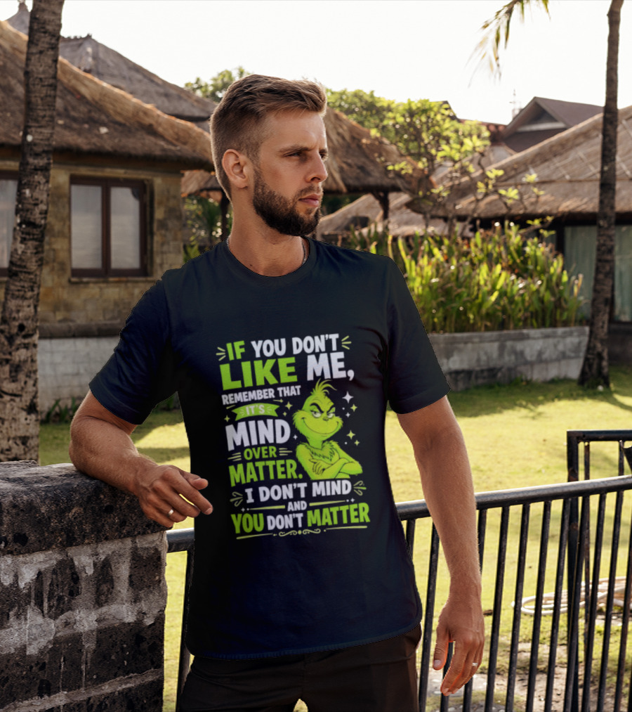 If You Don't Like Me Remember It's Mind Over Matter I Don't Mind And You Don't Matter The Grinch T-Shirt