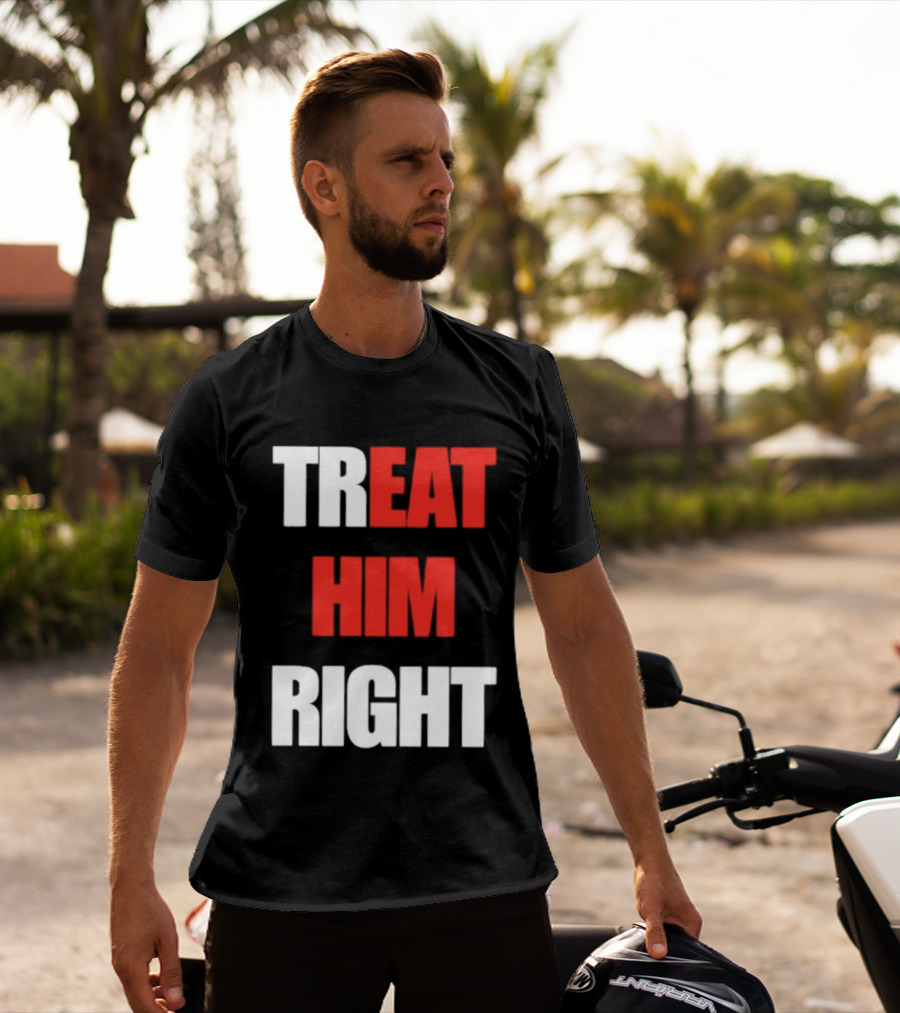 Treat Him Right Eat Him T-Shirt