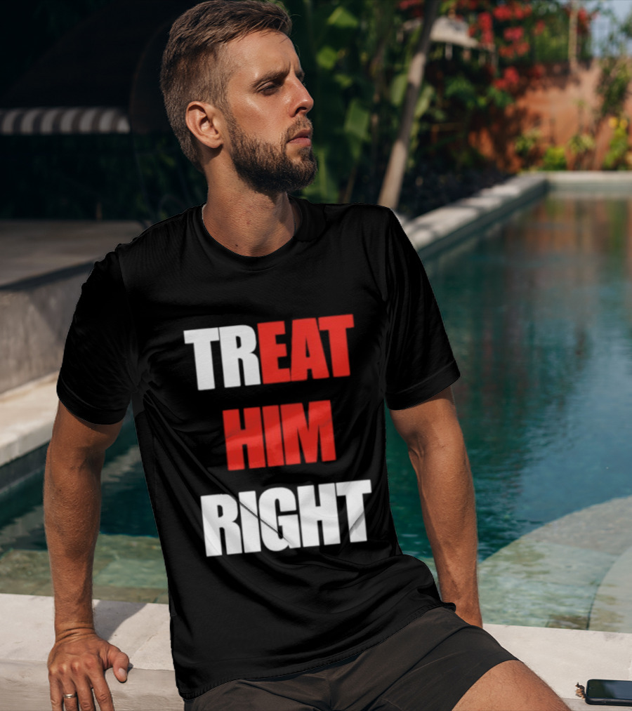Treat Him Right Eat Him T-Shirt