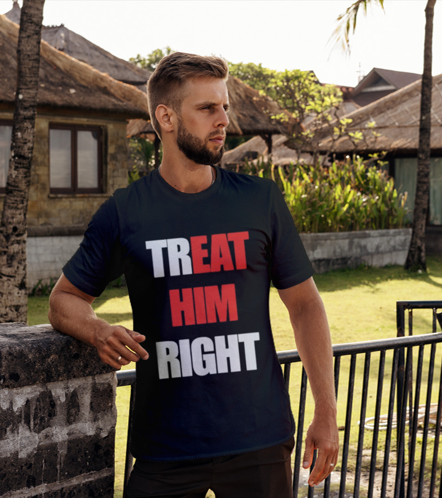 Treat Him Right Eat Him T-Shirt