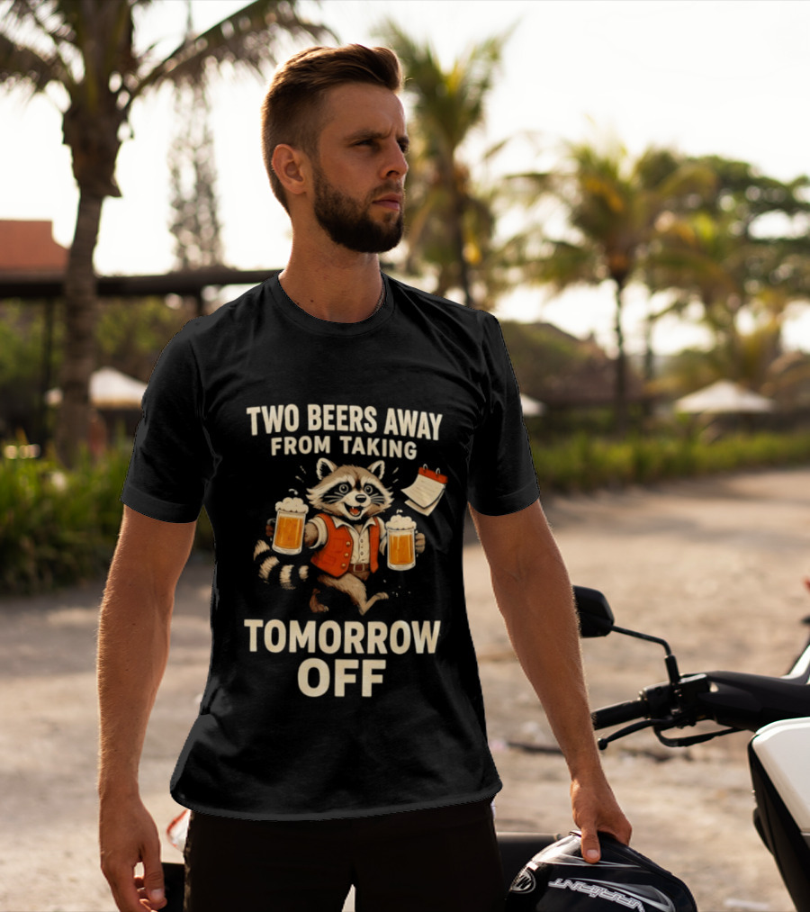 Two Beers Away From Taking Tomorrow Off Raccoon With Beers And Calendar T-Shirt