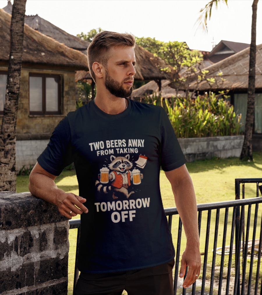 Two Beers Away From Taking Tomorrow Off Raccoon With Beers And Calendar T-Shirt