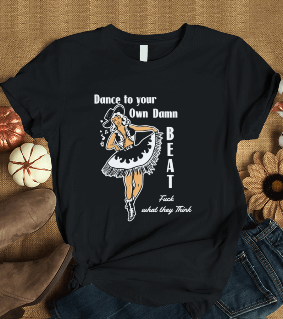 Dance To Your Own Damn Beat Fuck What They Think Vintage Style Dancer T-Shirt