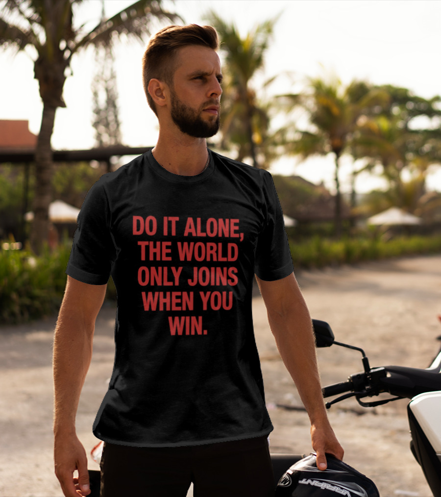 Do It Alone The World Only Joins When You Win Bold Motivational T-Shirt