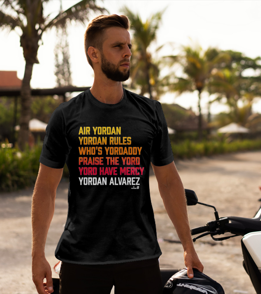 Air Yordan Yordan Alvarez Rules Who's Yordaddy Praise The Yord Yord Have Mercy T-Shirt