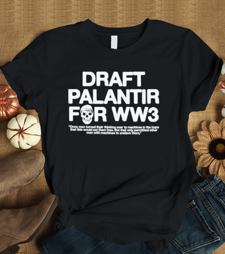 Draft Palantir For WW3 Once Men Turned Their Thinking Over To Machines T-Shirt