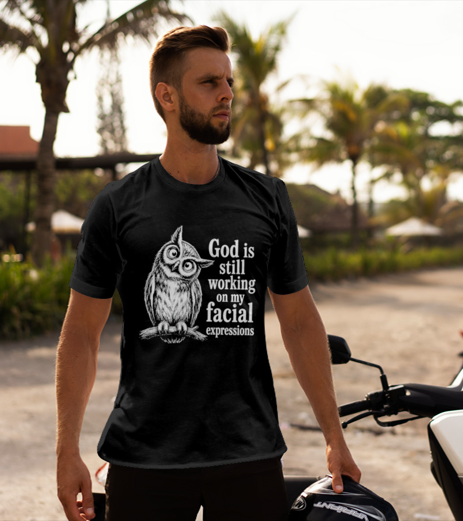 God Is Still Working On My Facial Expressions Owl T-Shirt