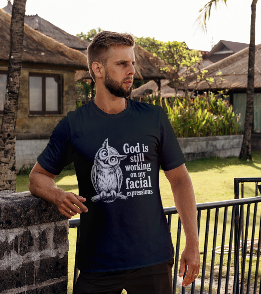 God Is Still Working On My Facial Expressions Owl T-Shirt